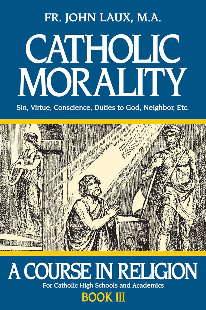 Catholic Morality: Sin, Virtue, Conscience, Duties to God, Neighbor, Etc.